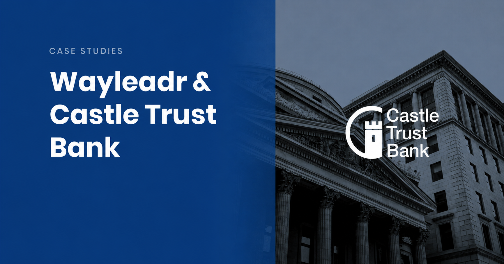A graphic with the title "Wayleadr & Castle Trust Bank Case Studies" beside an image of classical bank architecture and the Castle Trust Bank logo.